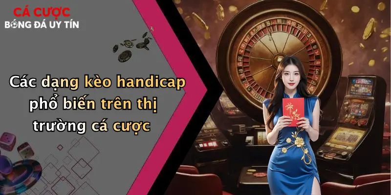 Các dạng kèo handicap phổ biến trên thị trường cá cược