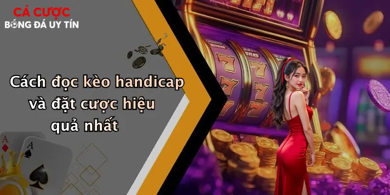 Cách đọc kèo handicap và đặt cược hiệu quả nhất