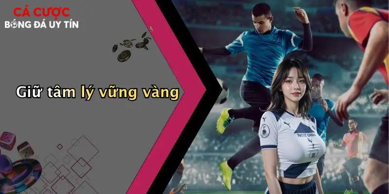 Giữ tâm lý vững vàng