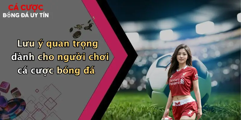 Lưu ý quan trọng dành cho người chơi cá cược bóng đá