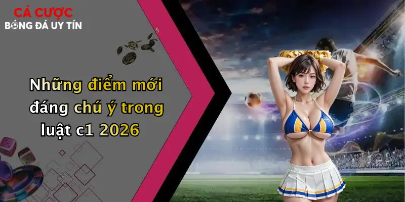 Những điểm mới đáng chú ý trong luật c1 2026