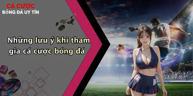 Những lưu ý khi tham gia cá cược bóng đá