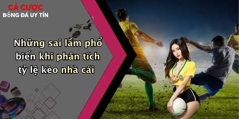 Những sai lầm phổ biến khi phân tích tỷ lệ kèo nhà cái