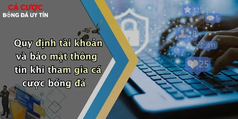 Quy định tài khoản và bảo mật thông tin khi tham gia cá cược bóng đá
