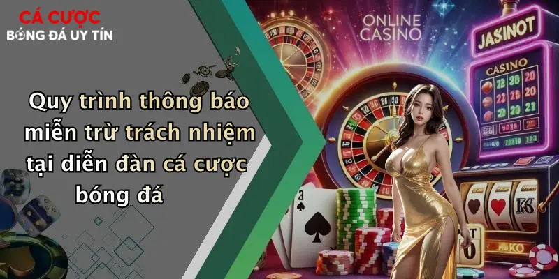 Quy trình thông báo miễn trừ trách nhiệm tại diễn đàn cá cược bóng đá