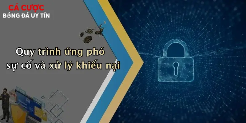 Quy trình ứng phó sự cố và xử lý khiếu nại