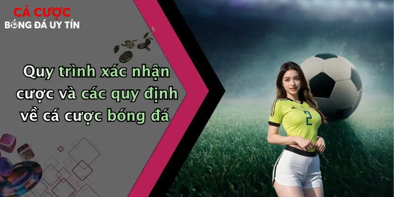 Quy trình xác nhận cược và các quy định về cá cược bóng đá