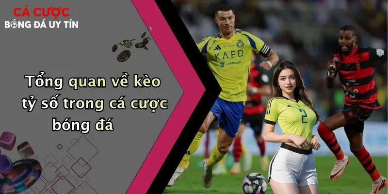 Tổng quan về kèo tỷ số trong cá cược bóng đá