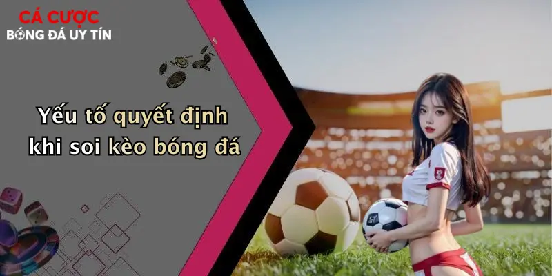 Yếu tố quyết định khi soi kèo bóng đá
