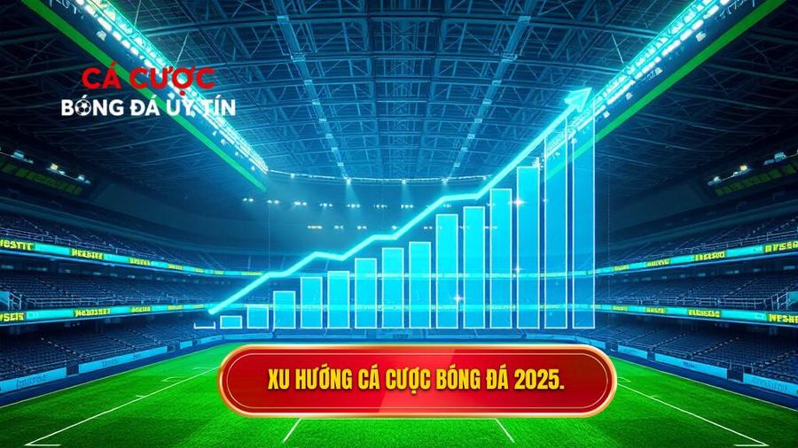 Xu hướng cá cược bóng đá 2025.