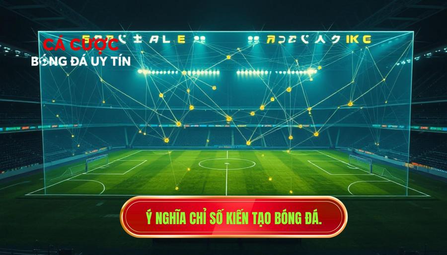 1. Ý nghĩa chỉ số kiến tạo bóng đá.