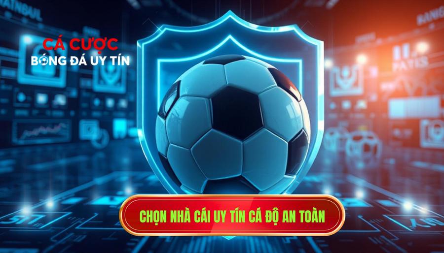 2. Chọn nhà cái uy tín cá độ an toàn