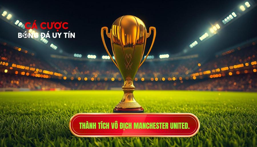 Manchester United đã vô địch bao nhiêu lần? Thống kê đầy đủ nhất